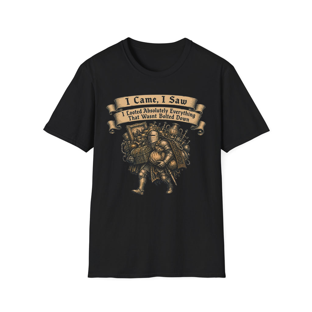 I Came I Saw I Looted Absolutely Everything That Wasnt Bolted Down T-Shirt