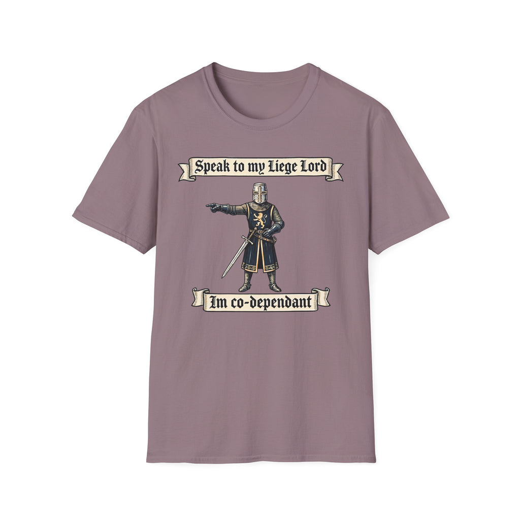 Speak to my Liege Lord Im Co-dependant T-Shirt