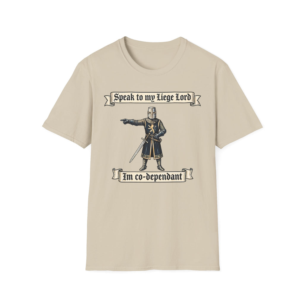 Speak to my Liege Lord Im Co-dependant T-Shirt