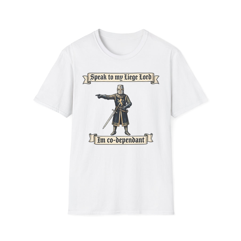 Speak to my Liege Lord Im Co-dependant T-Shirt