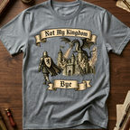 Not My Kingdom Bye T-Shirt